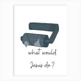 What Would Jesus Do? Art Print