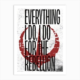 Everything I Do Do For The Rebellion 1 Art Print