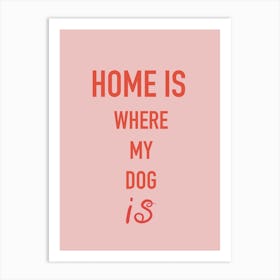 Home Is Where My Dog Is Art Print
