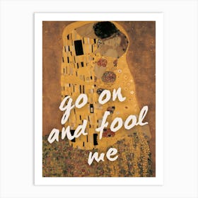 Go On And Fool Me 1 Art Print