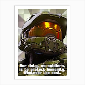 Master Chief Halo 4 Our Duty, As Soldiers, Is To Protect Humanity, Whatever The Cost Art Print