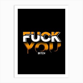 Fuck You Bitch Art Print