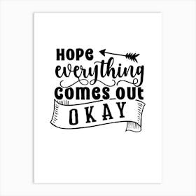 Hope Everything Comes Out Okay Art Print