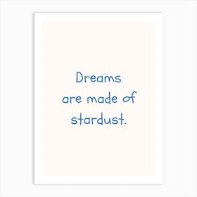 Dreams Are Made Of Stardust Blue Quote Poster Art Print