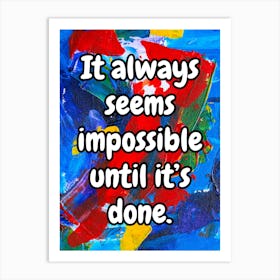 It Always Seems Impossible Until It’S Done Art Print