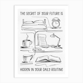 The Secret Of Your Future Is Hidden In Your Daily Routine Art Print