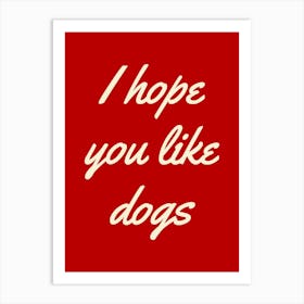 I Hope You Like Dogs Print Art Print