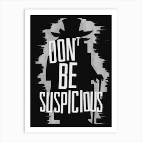 Don'T Be Suspicious Art Print