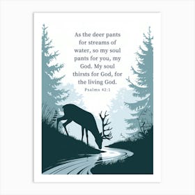 Psalms 42:1, As the deer pants for streams of water, so my soul pants for you, my God. My soul thirsts for God, for the living God, Conceptual Art, Christian, Deer, Bible Verse Art Print