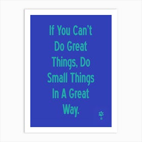 If You Can'T Do Great Things Small, Do Small Things In A Great Way Art Print