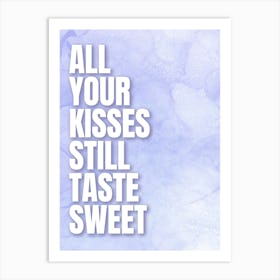 All Your Kisses Still Taste Sweet Art Print