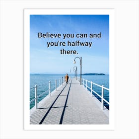 Believe You Can And You'Re Halfway There Art Print