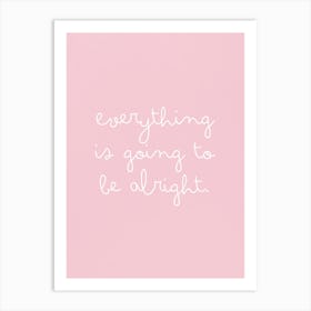 Everything Is Going To Be Alright Art Print
