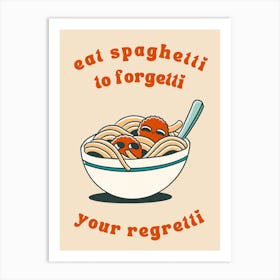 Eat Spaghetti To Forgetti Your Regretti Funny Positive Quote Art Print