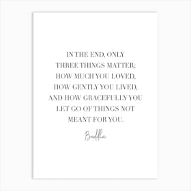 In The End Only Three Things Matter Art Print