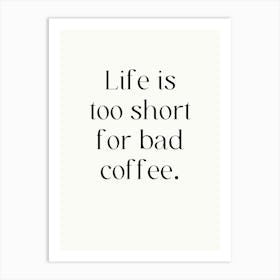 Life Is Too Short For Bad Coffee Art Print