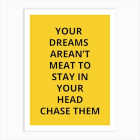 Your Dreams Aren'T Meat To Stay In Your Head Chase Them Art Print