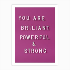 You Are Brilliant Powerful And Strong Art Print