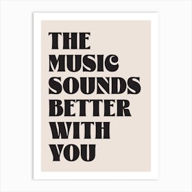 The Music Sounds Better Art Print