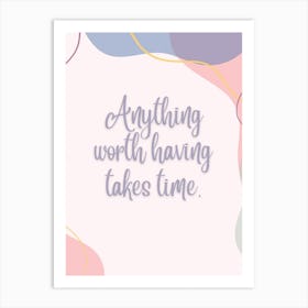 Anything Worth Having Takes Time Art Print