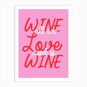 All We Need Is Wine And Love Art Print