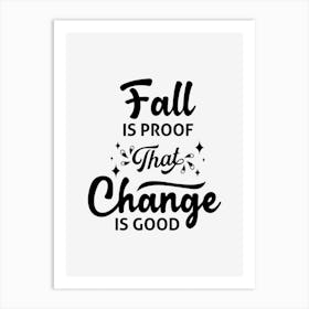 Fall Is Proof That Change Is Good Art Print