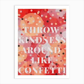 Throw Kindness Around Like Confetti Art Print
