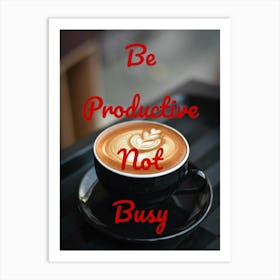 Be Productive Not Busy 1 Art Print