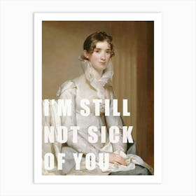 I'm Still Not Sick Of You / Funny Sentence Art Print