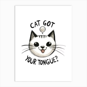 Cat Got Your Tongue? Cute Cat Funny Quote Art Print