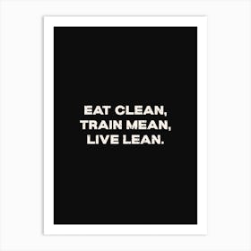 Eat Clean Train Mean Live Lean Art Print