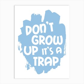 Don't Grow Up It's A Trap Blue Art Print