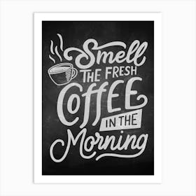 Smell The Fresh Coffee In The Morning — coffee poster, kitchen art print, kitchen wall decor, coffee quote, motivational poster Art Print