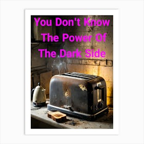 You Don't Know The Power Of The Dark Side Of The Toast ~Reimagined 4 Art Print