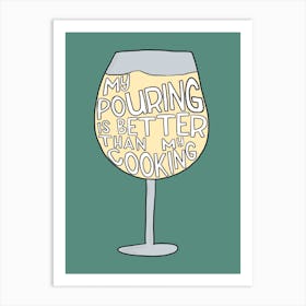 My Pouring Is Better Than My Cooking Art Print