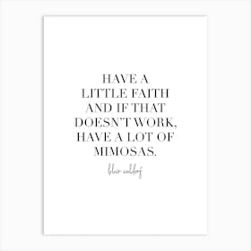 Have A Little Faith And If That Doesnt Work Have A Lot Of Mimosas Art Print