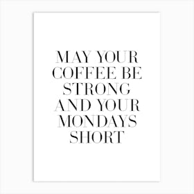 May Your Coffee be strong and your mondays short quote Art Print