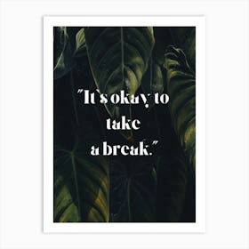 It's okay to take a break. - Self-care, break time, relaxation, time out, mindfulness, recovery, serenity, self-love, balance, rest, regeneration, self-care Art Print