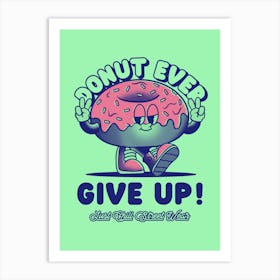 Donut Ever Give Up - Design Maker Featuring An Illustrated Donut With A Retro Aesthetic- Donut, Donuts Art Print