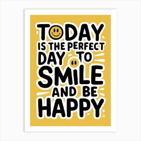 Today Is The Perfect Day To Smile And Be Happy Art Print