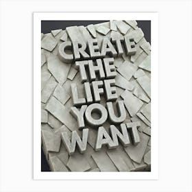 Create The Life You Want Art Print