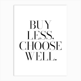 Buy Less Choose Well Quote, fashion, clothes, sayings, phrases, cool, minimal, girls, shopaholic, shoes, vibes, mood, wise words Art Print