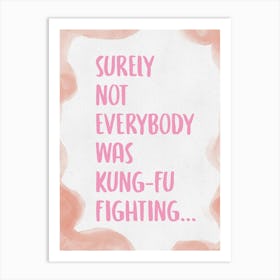 Surely Not Everybody Was Kung Fu Fighting 6 Art Print