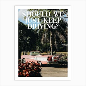 Should we just keep driving? Art Print