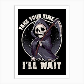 Take Your Time I'Ll Wait Art Print