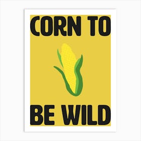 Corn To Be Wild Kitchen Wall Art Art Print