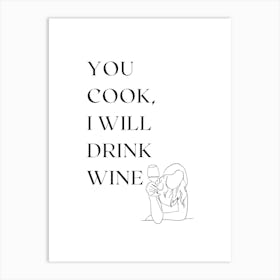 YOU COOK. I WILL DRINK WINE. Art Print