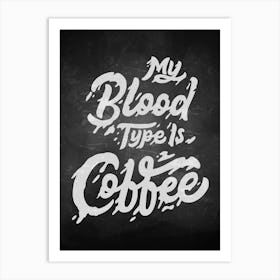 My Blood Type Is Coffee — coffee poster, kitchen art print, kitchen wall decor, coffee quote, motivational poster Art Print