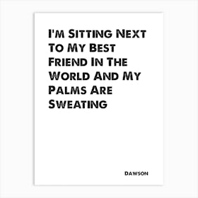 Dawson's Creek, Dawson, Quote, I'm Sitting Next To My Best Friend Art Print