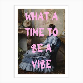 What A Time To Be A Vibe 1 Art Print